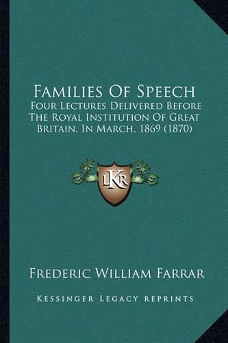 Cover image for Families of Speech: Four Lectures Delivered Before the Royal Institution of Great Britain, in March, 1869 (1870)