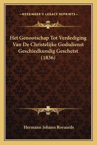 Cover image for Het Genootschap Tot Verdediging Van de Christelijke Godsdienst Geschiedkundig Geschetst (1836)