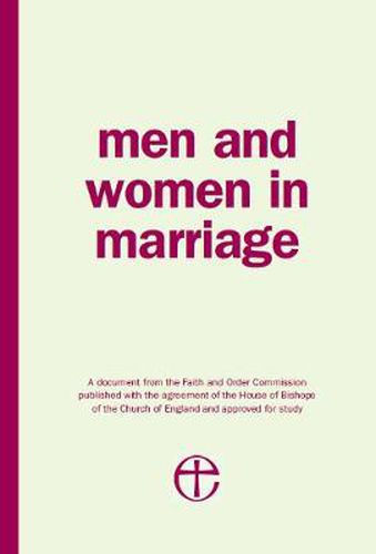 Men and Women in Marriage: A document from the Faith and Order Commission published with the agreement of the House of Bishops of the Church of England and approved for study