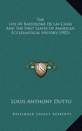 The Life of Bartolome de Las Casas and the First Leaves of American Ecclesiastical History (1902)