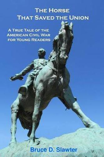 Cover image for The Horse That Saved the Union: A True Tale of the American Civil War for Young Readers