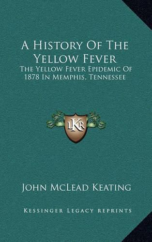 Cover image for A History of the Yellow Fever: The Yellow Fever Epidemic of 1878 in Memphis, Tennessee