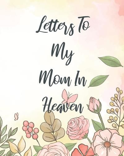 Cover image for Letters To My Mom In Heaven: Wonderful Mom Heart Feels Treasure Keepsake Memories Grief Journal Our Story Dear Mom For Daughters For Sons