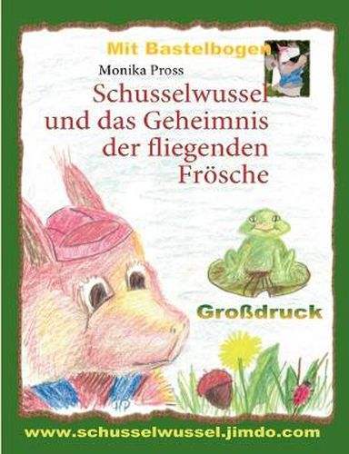 Cover image for Schusselwussel und das Geheimnis der fliegenden Froesche: Grossdruck