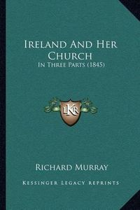 Cover image for Ireland and Her Church: In Three Parts (1845)