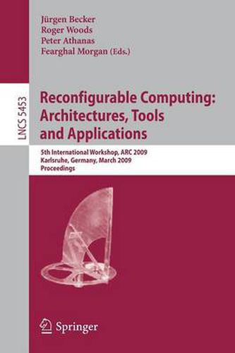 Reconfigurable Computing: Architectures, Tools and Applications: 5th International Workshop, ARC 2009, Karlsruhe, Germany, March 16-18, 2009, Proceedings