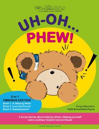 Cover image for UH-OH... PHEW!: 3 fun-filled Bear Buddies learning adventure stories about helping others, helping yourself, and a cochlear implant lost and found!