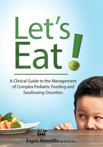 Cover image for Let's Eat!: A Clinical Guide to the Management of Complex Pediatric Feeding and Swallowing Disorders