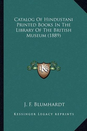 Cover image for Catalog of Hindustani Printed Books in the Library of the Brcatalog of Hindustani Printed Books in the Library of the British Museum (1889) Itish Museum (1889)