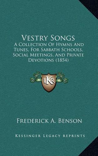 Cover image for Vestry Songs: A Collection of Hymns and Tunes, for Sabbath Schools, Social Meetings, and Private Devotions (1854)