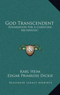 Cover image for God Transcendent: Foundation for a Christian Metaphysic