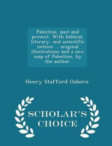 Palestine, Past and Present. with Biblical, Literary, and Scientific Notices ... Original Illustrations and a New Map of Palestine, by the Author. - Scholar's Choice Edition