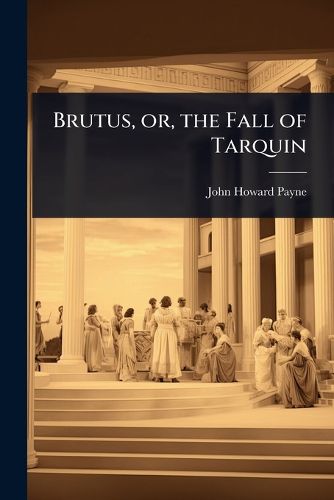 Cover image for Brutus, or, the Fall of Tarquin