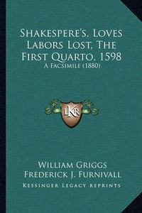 Cover image for Shakespere's, Loves Labors Lost, the First Quarto, 1598: A Facsimile (1880)