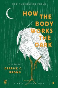 Cover image for How the Body Works the Dark: New and Revised Poems