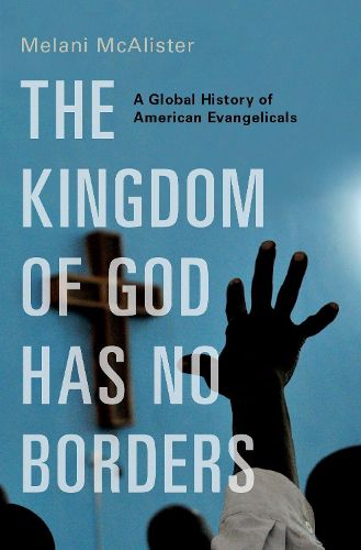 Cover image for The Kingdom of God Has No Borders: A Global History of American Evangelicals