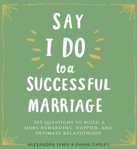 Say  I Do  to a Successful Marriage: 365 Questions to Build a More Rewarding, Happier, and Intimate Relationship