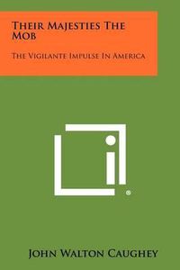 Cover image for Their Majesties the Mob: The Vigilante Impulse in America