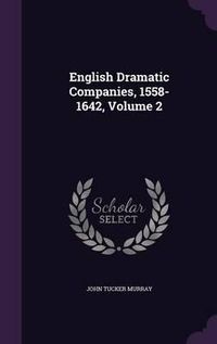 Cover image for English Dramatic Companies, 1558-1642, Volume 2