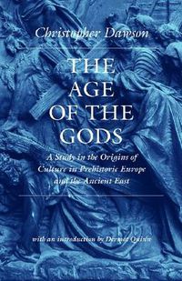 Cover image for The Age of the Gods: A Study in the Origins of Culture in Prehistoric Europe and the Ancient East