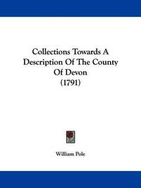 Cover image for Collections Towards A Description Of The County Of Devon (1791)