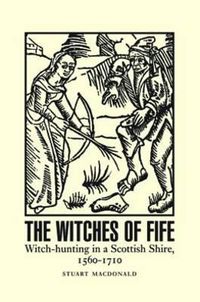 Cover image for The Witches of Fife: Witch-Hunting in a Scottish Shire, 1560-1710