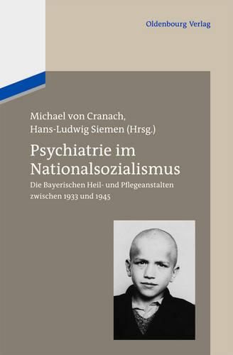 Psychiatrie Im Nationalsozialismus: Die Bayerischen Heil- Und Pflegeanstalten Zwischen 1933 Und 1945