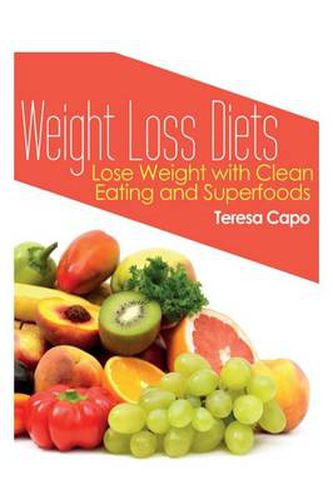 Cover image for Weight Loss Diets: Lose Weight with Clean Eating and Superfoods