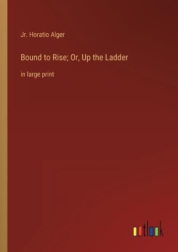 Cover image for Bound to Rise; Or, Up the Ladder