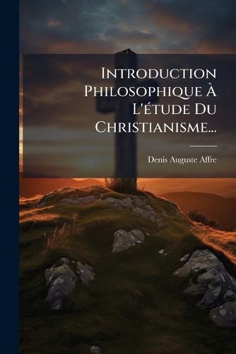 Cover image for Introduction Philosophique L' Tude Du Christianisme...