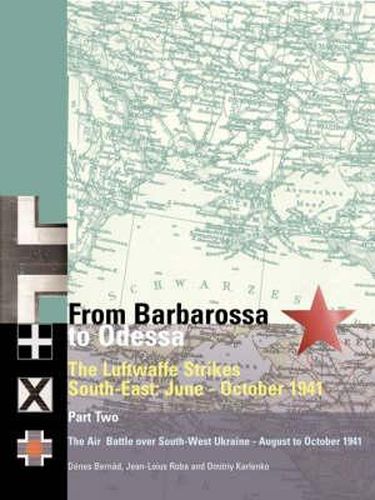Cover image for From Barbarossa to Odessa: The Luftwaffe and Axis Allies Strike South-East: June-October 1941 Vol  2: The Air Battle for Odessa: August to October 1941 - A Day-by-Day Account