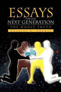 Cover image for Essays for the Next Generation: The Whole Truth