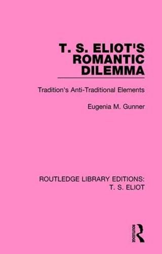 Cover image for T. S. Eliot's Romantic Dilemma: Tradition's Anti-Traditional Elements