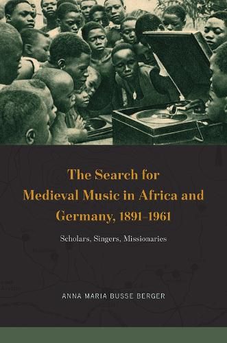 Cover image for The Search for Medieval Music in Africa and Germany, 1891-1961: Scholars, Singers, Missionaries