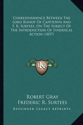 Correspondence Between the Lord Bishop of Capetown and F. R. Surtees, on the Subject of the Introduction of Synodical Action (1857)