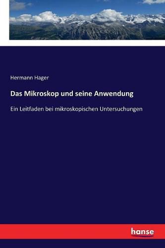 Das Mikroskop und seine Anwendung: Ein Leitfaden bei mikroskopischen Untersuchungen