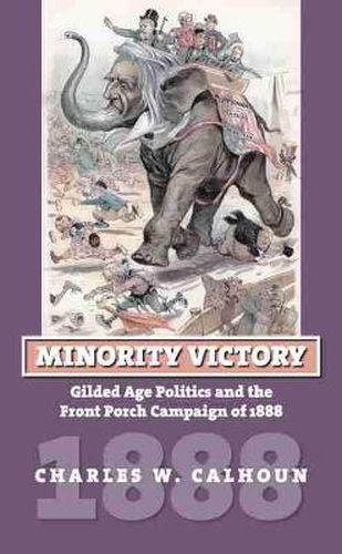 Cover image for Minority Victory: Gilded Age Politics and the Front Porch Campaign of 1888