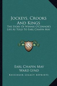 Cover image for Jockeys, Crooks and Kings: The Story of Winnie O'Connor's Life as Told to Earl Chapin May