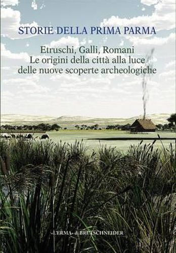 Cover image for Storie Della Prima Parma. Etruschi, Galli, Romani. Le Origini Della Citta Alla Luce Delle Nuove Scoperte Archeologiche: Catalogo Della Mostra (Parma, Museo Archeologico Nazionale - Palazzo Della Pilotta, 12 Gennaio 2013 - 2 Giugno 2013)