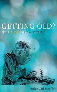 Cover image for Getting Old? Well, Maybe Just a Little!: & The Myth of Mortality