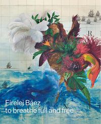 Cover image for Firelei Baez: To Breathe Full and Free