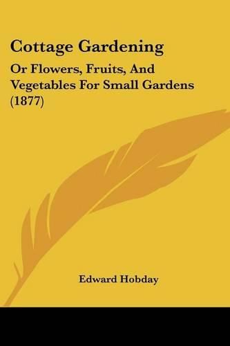 Cottage Gardening: Or Flowers, Fruits, and Vegetables for Small Gardens (1877)