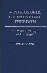 Cover image for A Philosophy of Individual Freedom: The Political Thought of F. A. Hayek