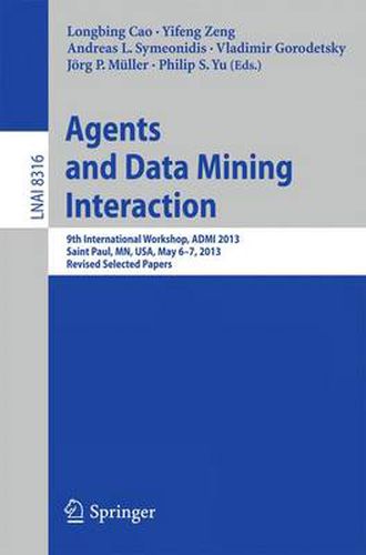 Cover image for Agents and Data Mining Interaction: 9th International Workshop, ADMI 2013, Saint Paul, MN, USA, May 6-7, 2013, Revised Selected Papers