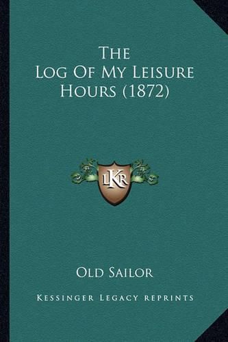 Cover image for The Log of My Leisure Hours (1872)