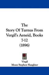 Cover image for The Story of Turnus from Vergil's Aeneid, Books 7-12 (1896)