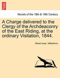 Cover image for A Charge Delivered to the Clergy of the Archdeaconry of the East Riding, at the Ordinary Visitation, 1844.