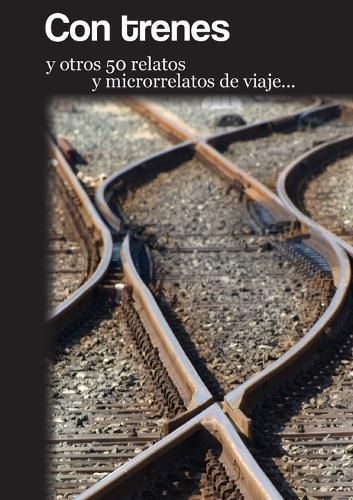 Cover image for Con trenes y otros 50 relatos y microrrelatos de viaje