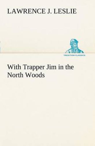 Cover image for With Trapper Jim in the North Woods