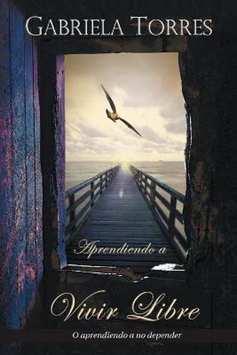 Cover image for Aprendiendo a Vivir Libre: O Aprendiendo a No Depender